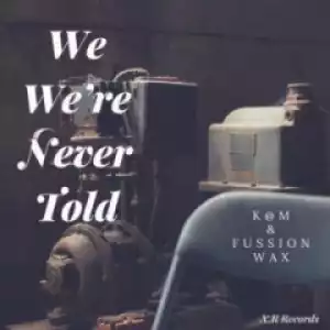 K@M X Fussion Wax - We Were Never Told
